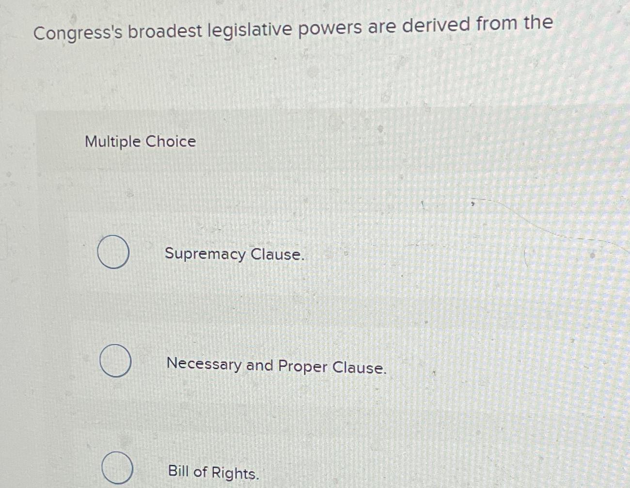  Congress's broadest legislative powers are derived from the Multiple Choice Supremacy