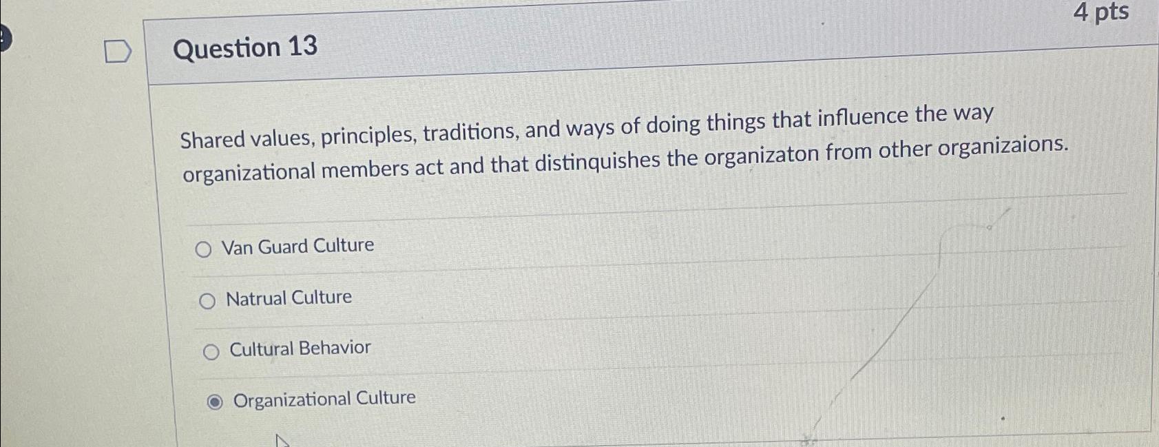  Question 13 4 pts Shared values, principles, traditions, and ways of