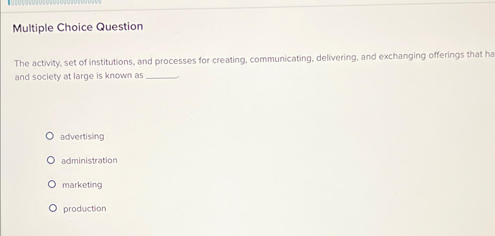  Multiple Choice Question The activity, set of institutions, and processes for