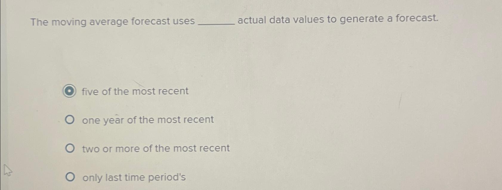  The moving average forecast uses actual data values to generate a