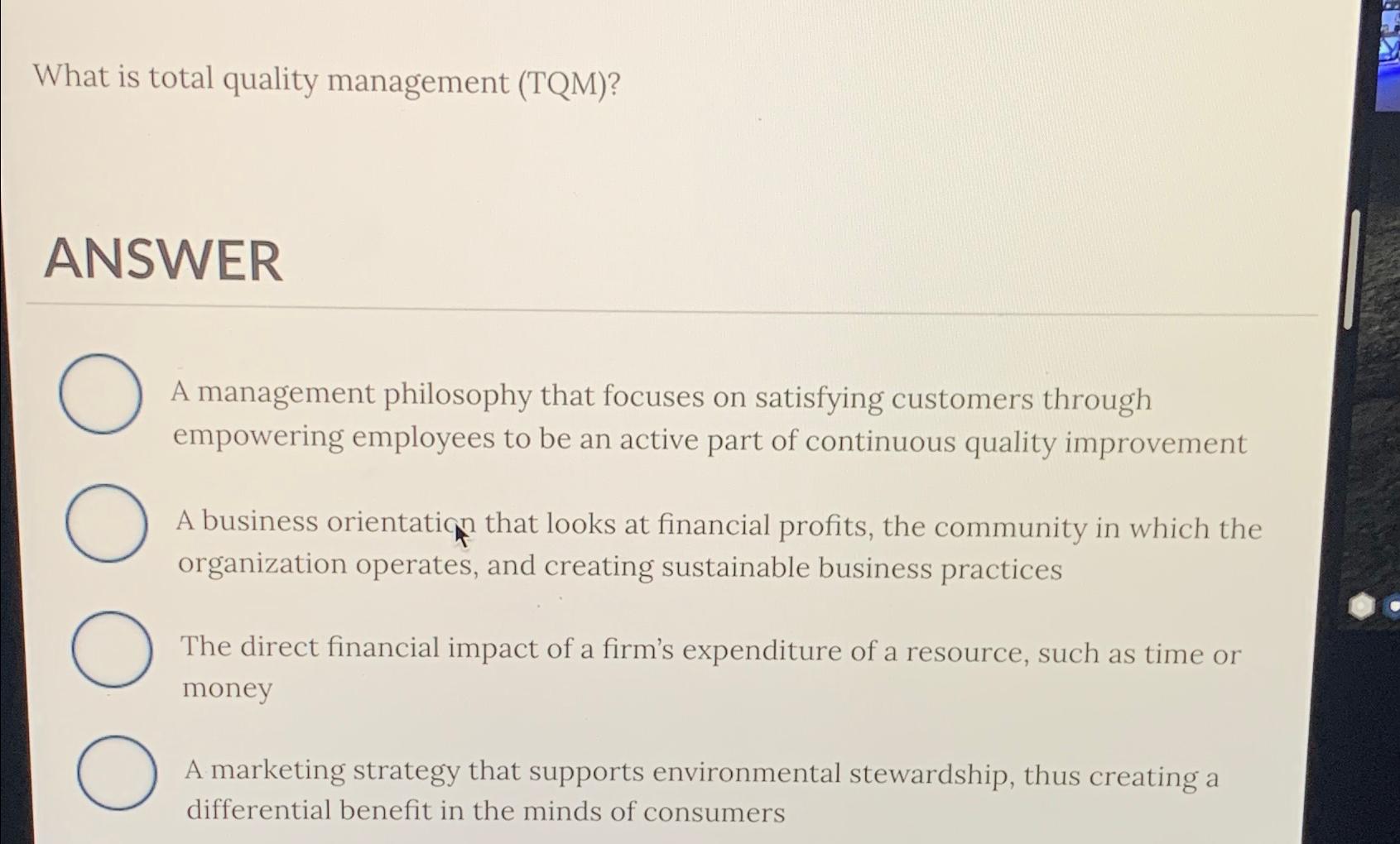  What is total quality management (TQM)? ANSWER A management philosophy that