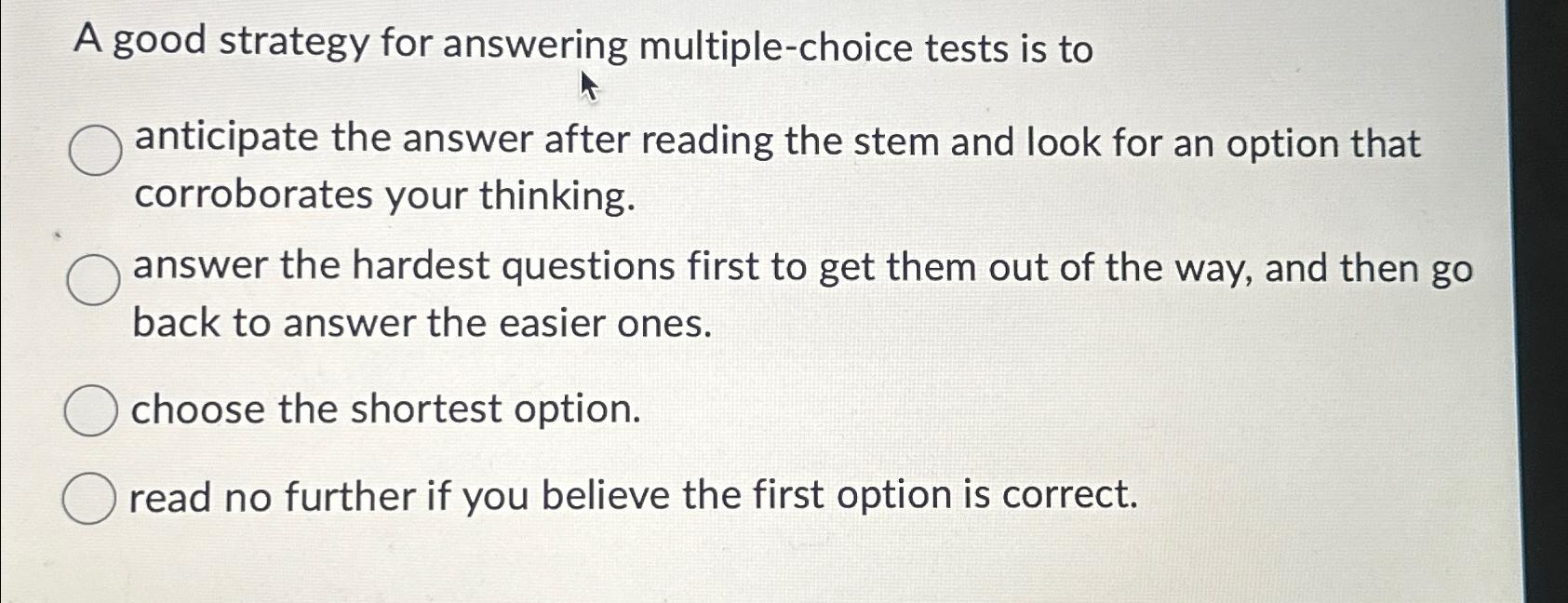  A good strategy for answering multiple-choice tests is to anticipate the