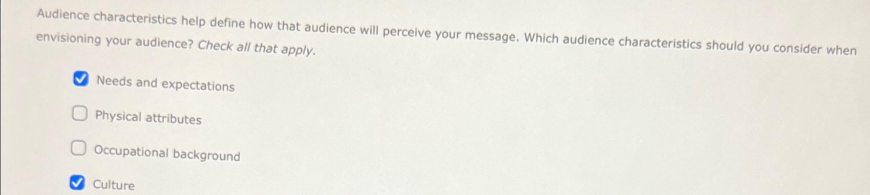 Audience characteristics help define how that audience will perceive your message.