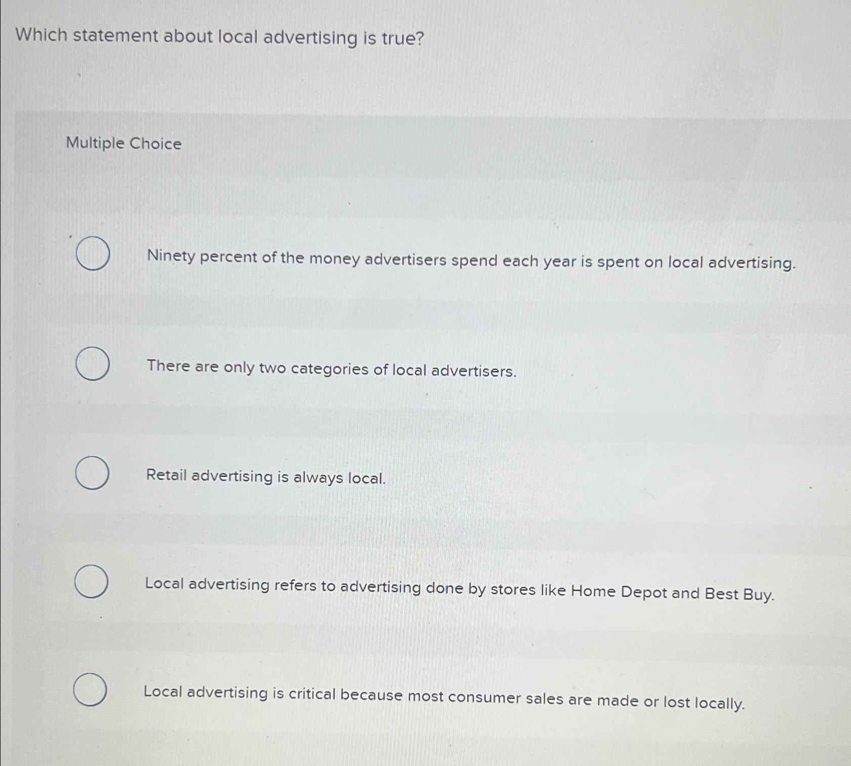  Which statement about local advertising is true? Multiple Choice Ninety percent