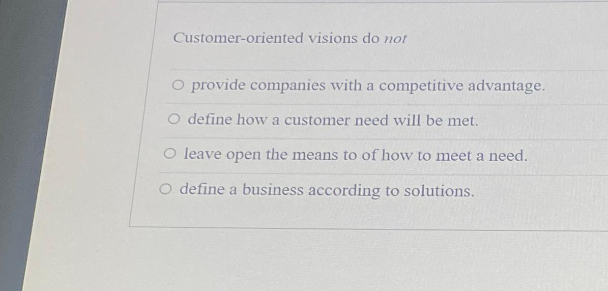  Customer-oriented visions do not provide companies with a competitive advantage. define