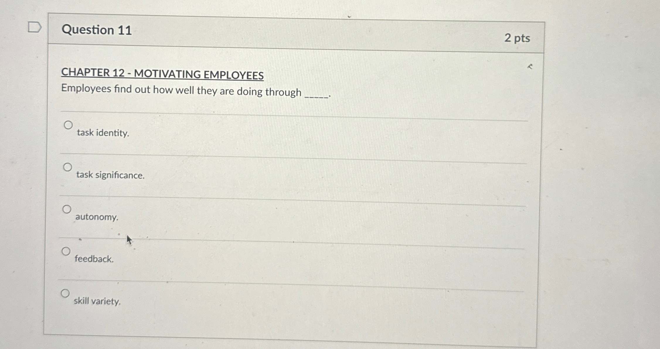 Question 11 2 pts CHAPTER 12- MOTIVATING EMPLOYEES Employees find out