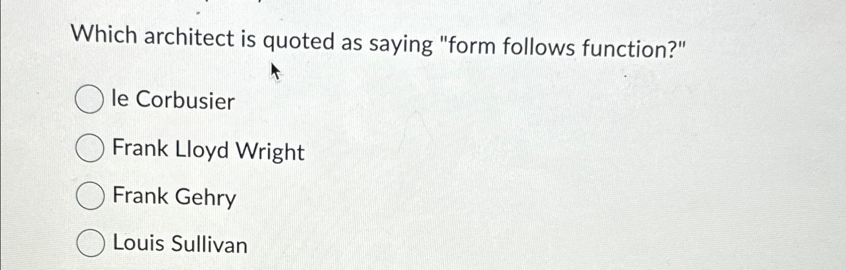  Which architect is quoted as saying "form follows function?" le Corbusier