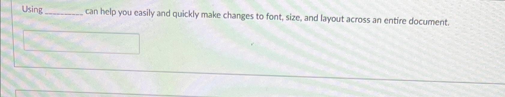  Using _______ can help you easily and quickly make changes to