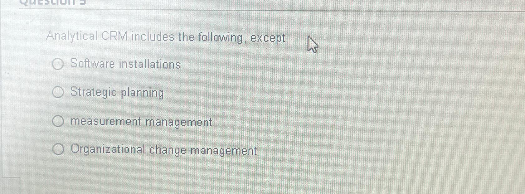  Analytical CRM includes the following, except Software installations Strategic planning measurement