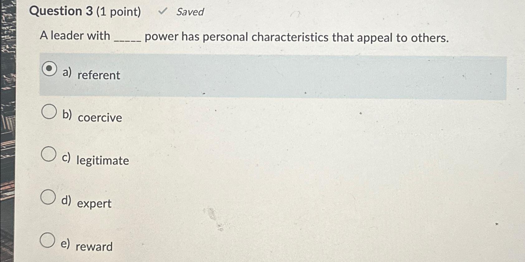  Question 3(1 point) Saved A leader with power has personal characteristics