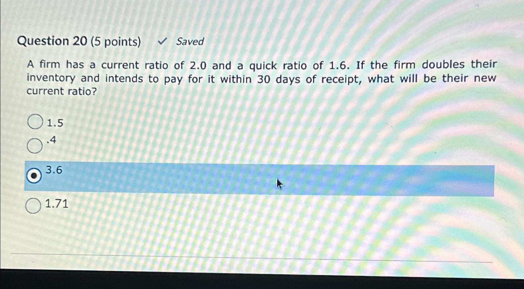  Question 20(5 points) Saved A firm has a current ratio of
