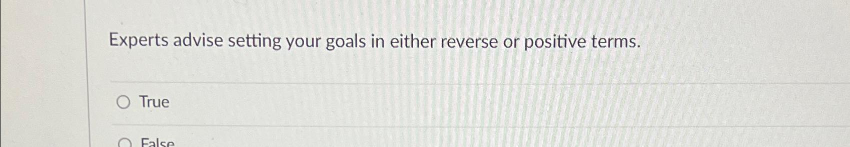  Experts advise setting your goals in either reverse or positive terms.