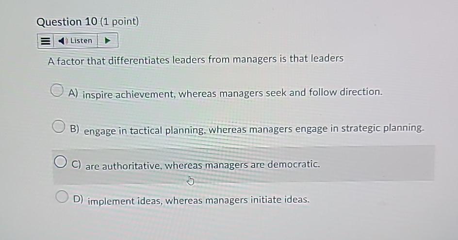  Question 10(1 point) Listen A factor that differentiates leaders from managers