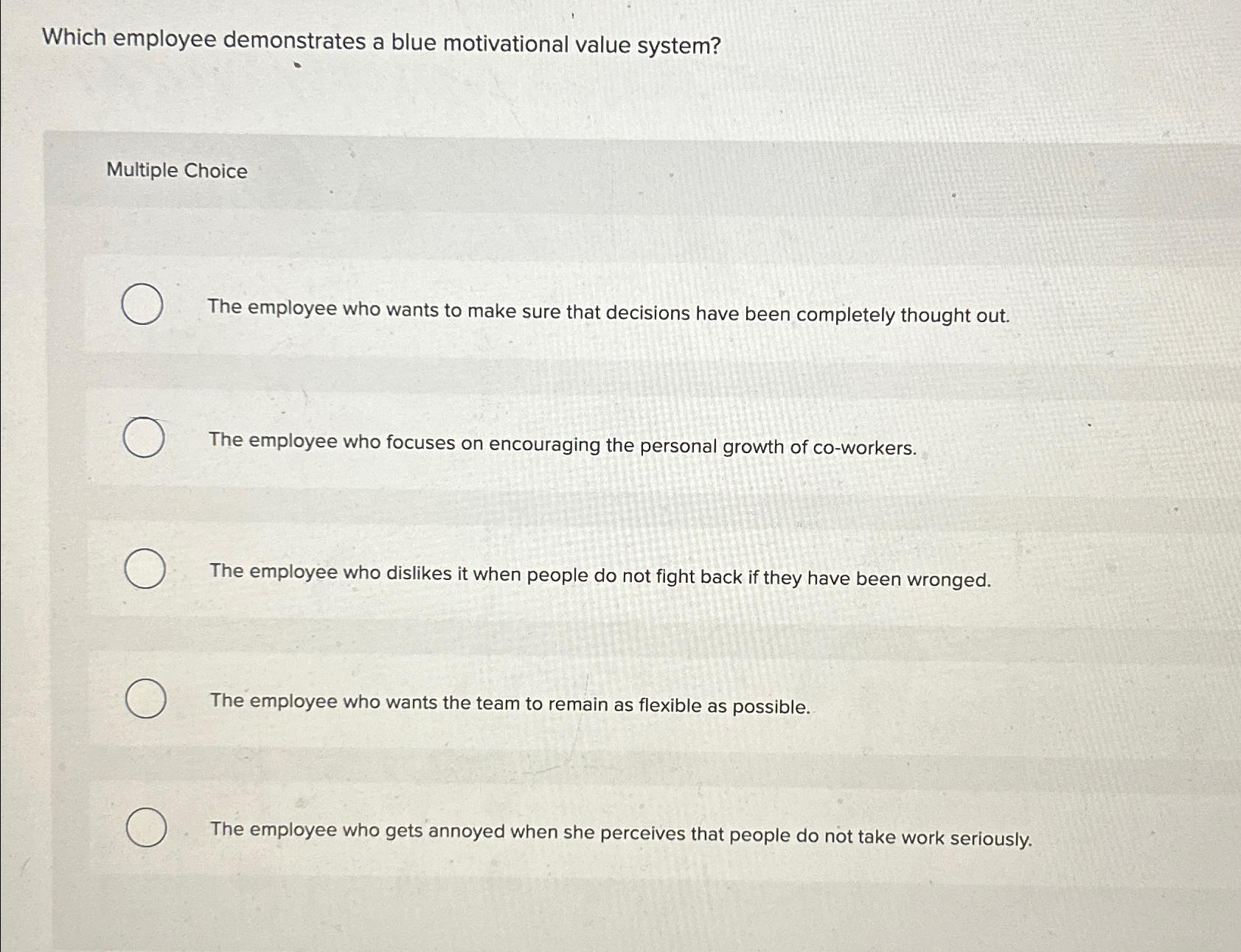  Which employee demonstrates a blue motivational value system? Multiple Choice The
