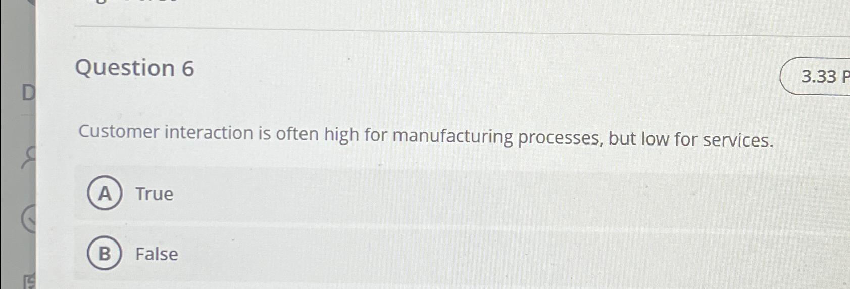  Question 6 Customer interaction is often high for manufacturing processes, but