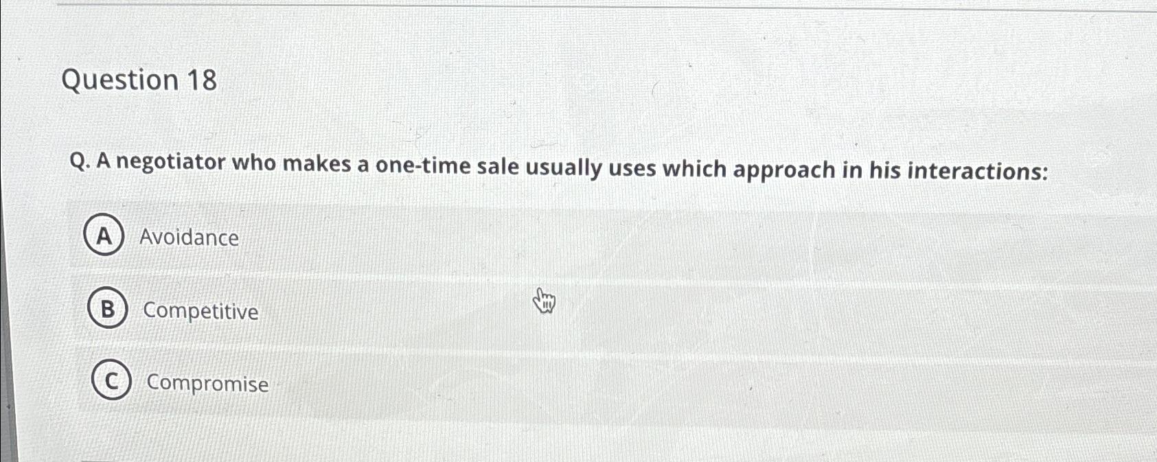  Question 18 Q. A negotiator who makes a one-time sale usually