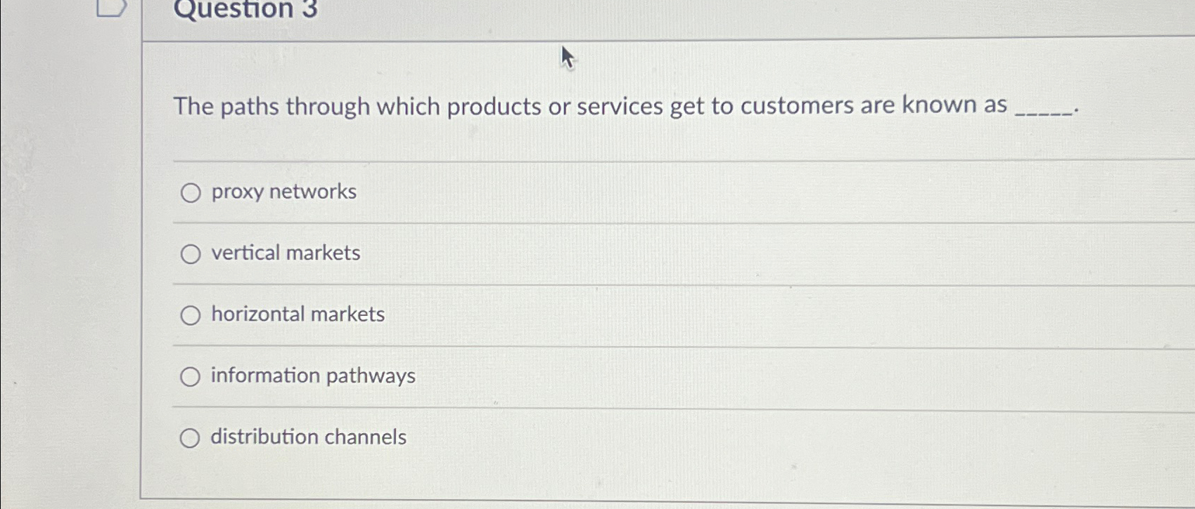  Question 3 The paths through which products or services get to
