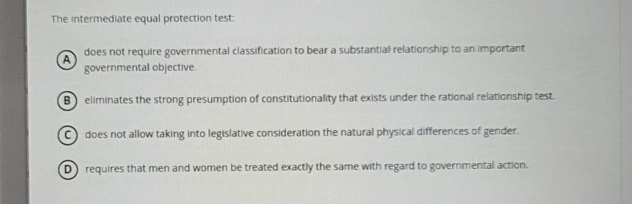  The intermediate equal protection test: does not require governmental classification to