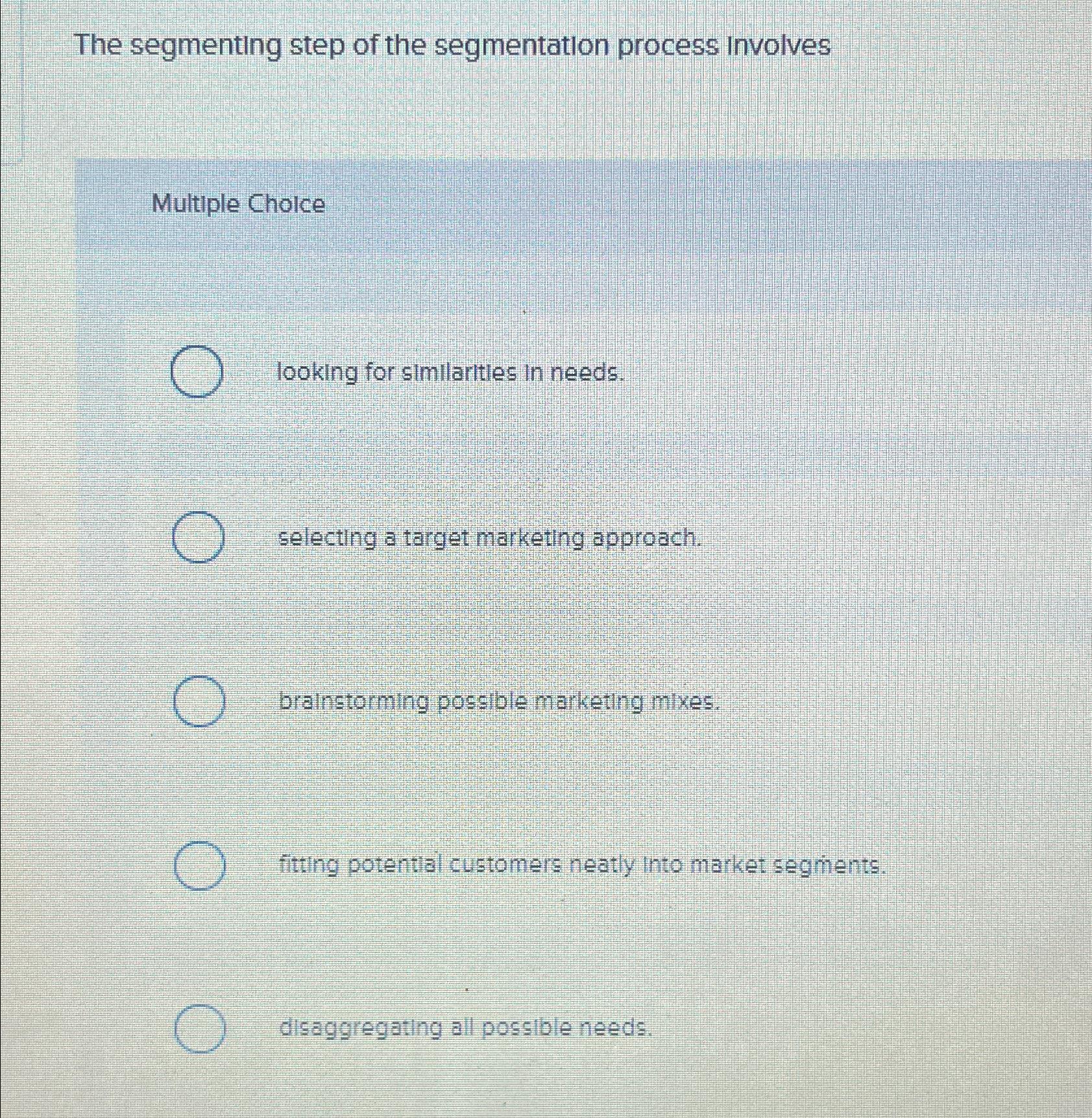  The segmenting step of the segmentation process involves Multiple Cholce looking