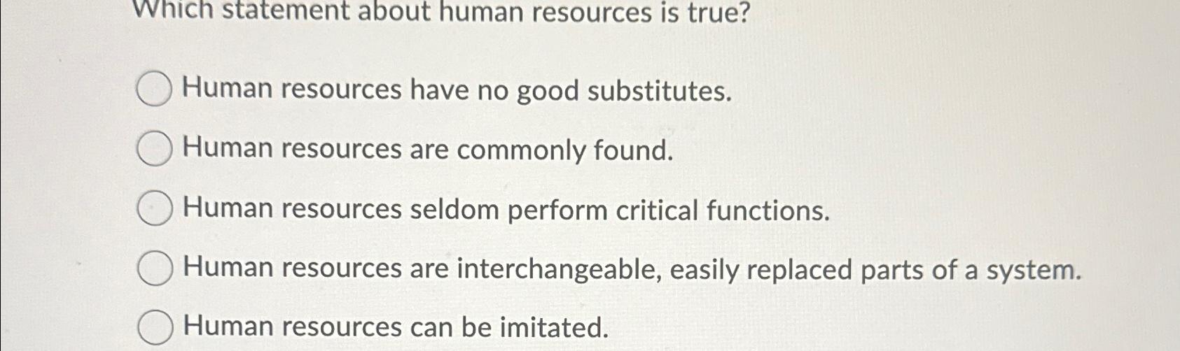  Which statement about human resources is true? Human resources have no