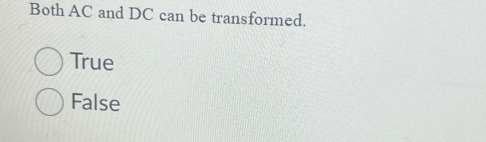  Both AC and DC can be transformed. True False 