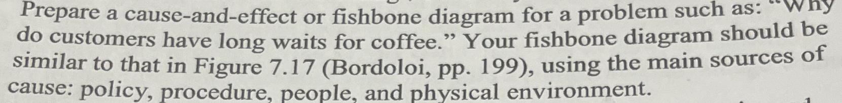  Prepare a cause-and-effect or fishbone diagram for a problem such as: