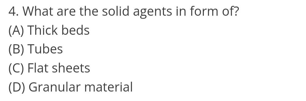  What are the solid agents in form of? (A) Thick beds