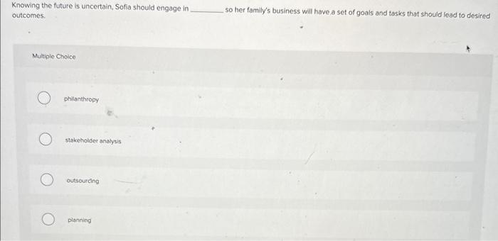  Knowing the future is uncertain, Sofia should engage in outcomes. so