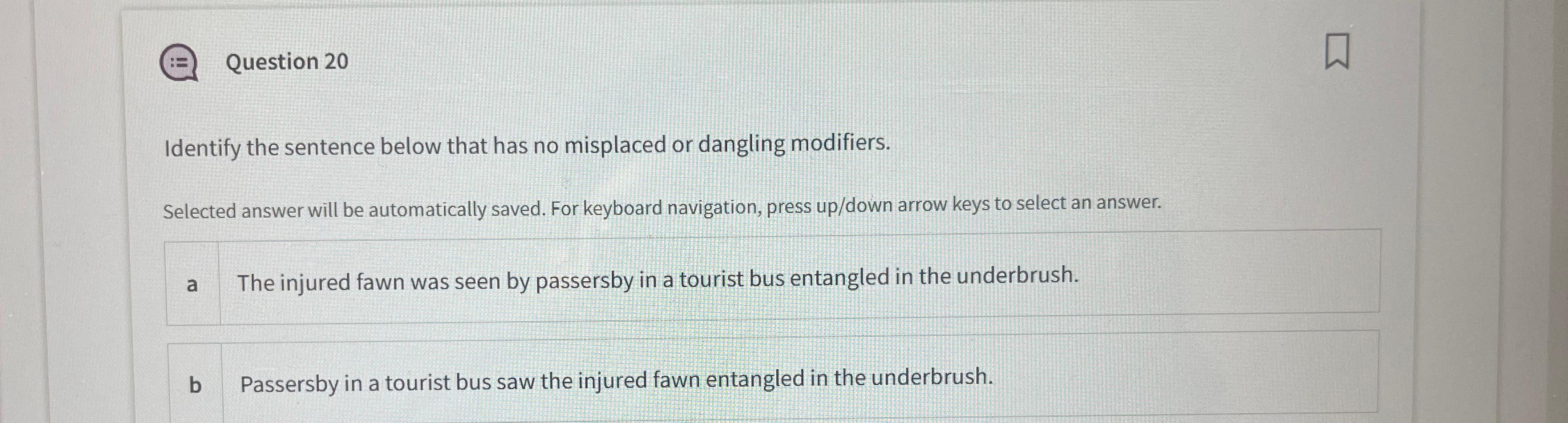  Question 20 Identify the sentence below that has no misplaced or