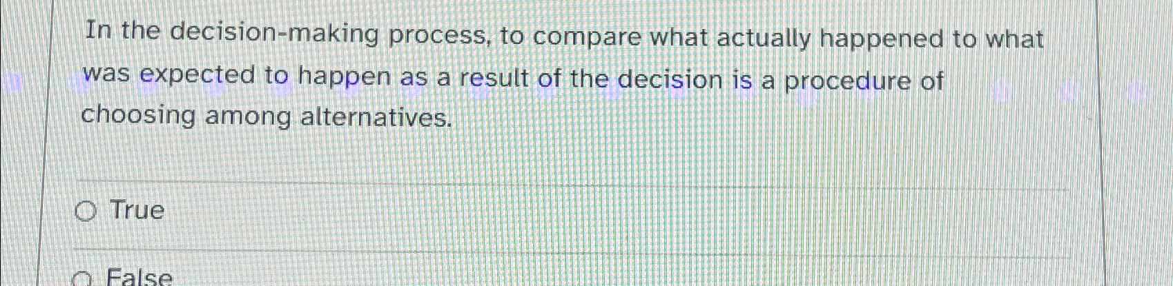  In the decision-making process, to compare what actually happened to what
