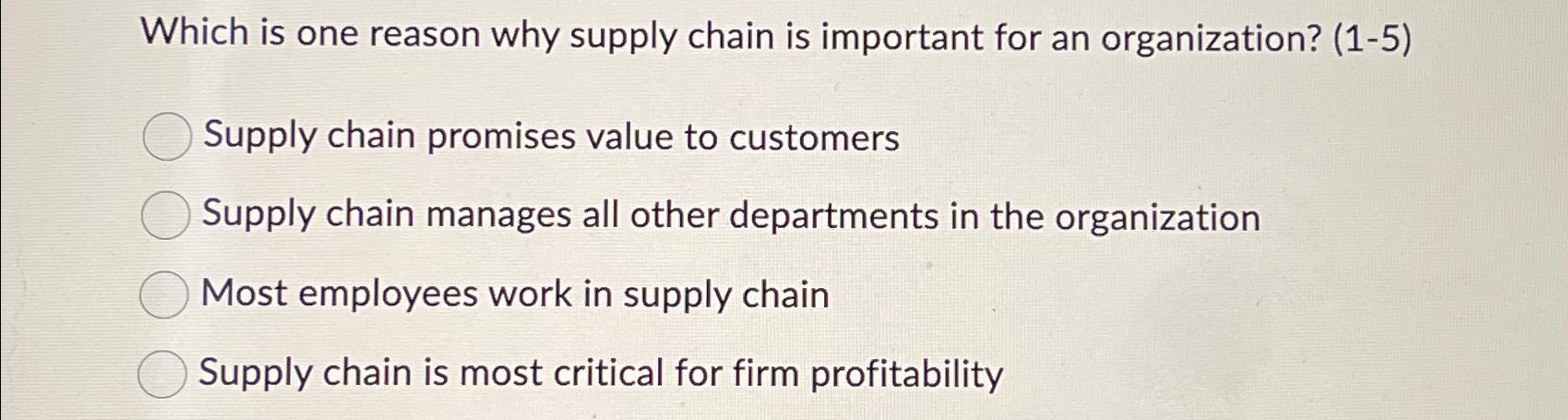  Which is one reason why supply chain is important for an