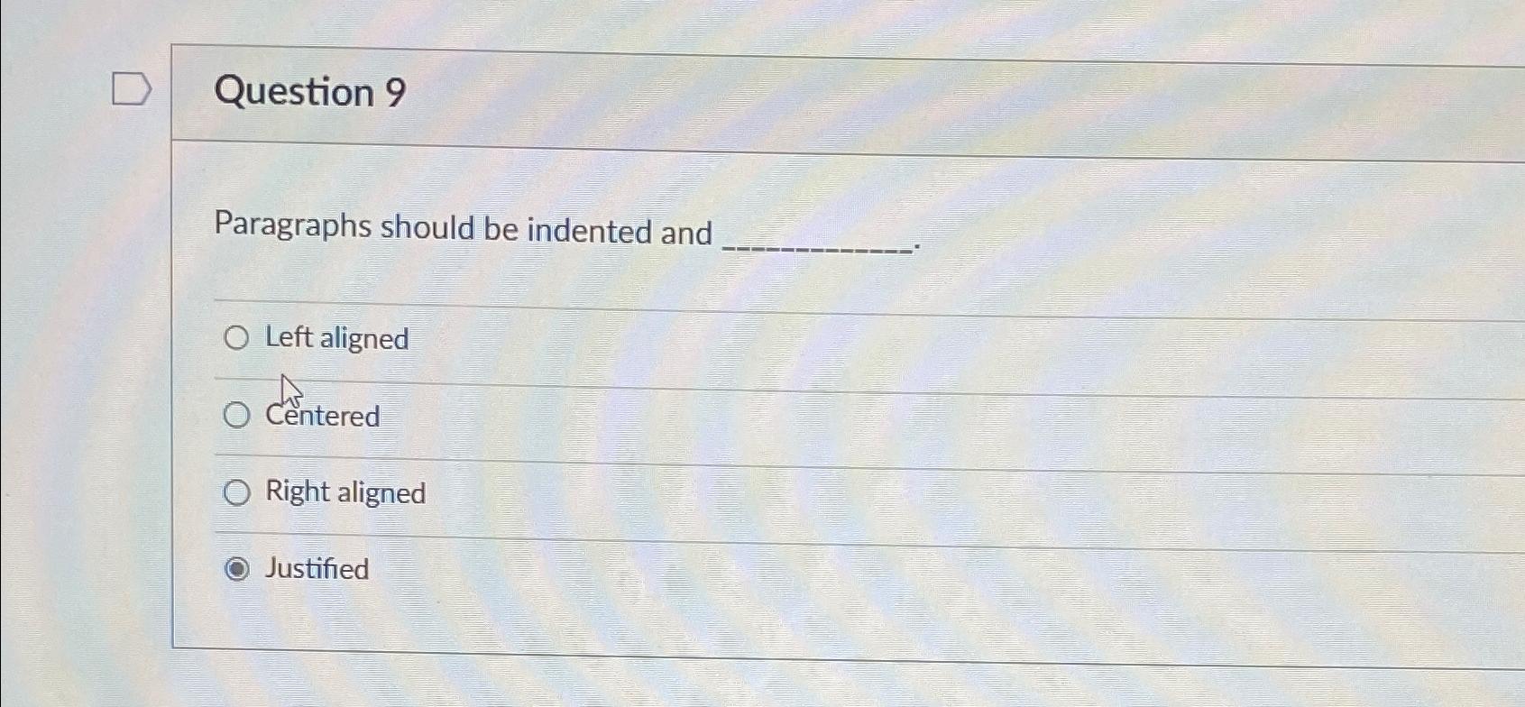  Question 9 Paragraphs should be indented and Left aligned Centered Right