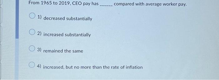  From 1965 to 2019, CEO pay has _____ compared with average