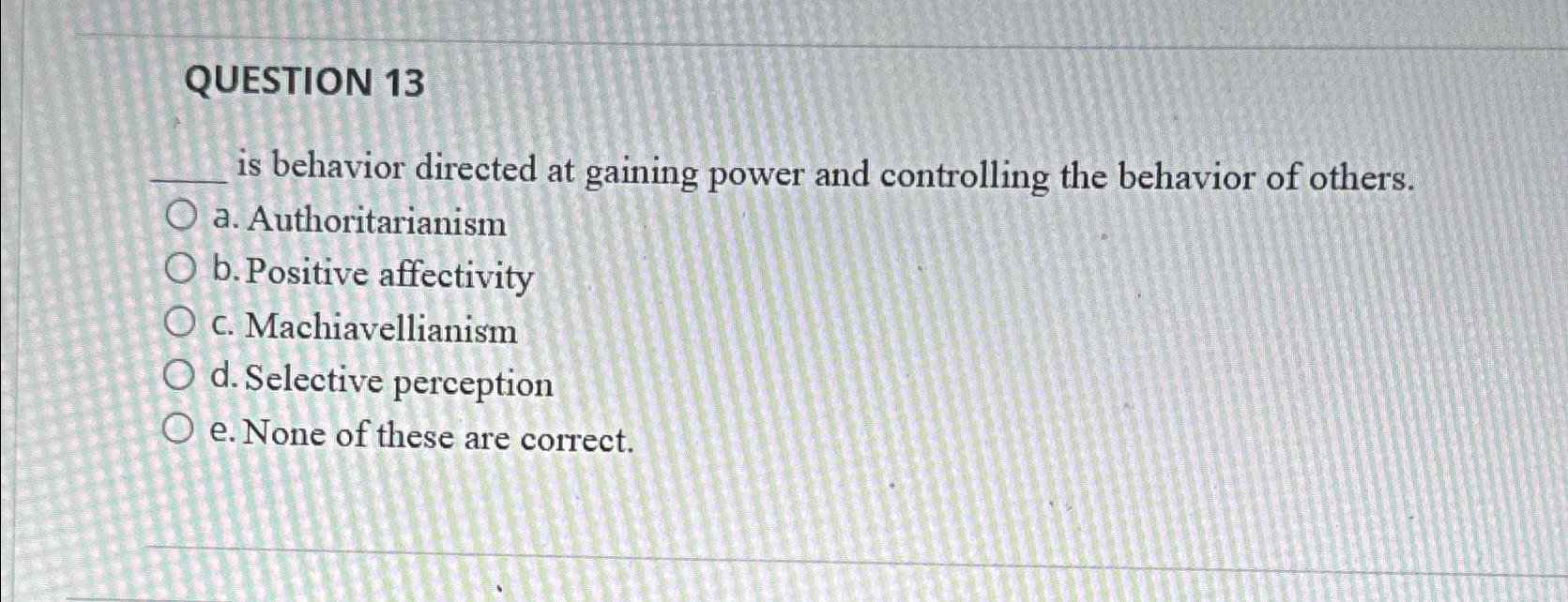  QUESTION 13 is behavior directed at gaining power and controlling the