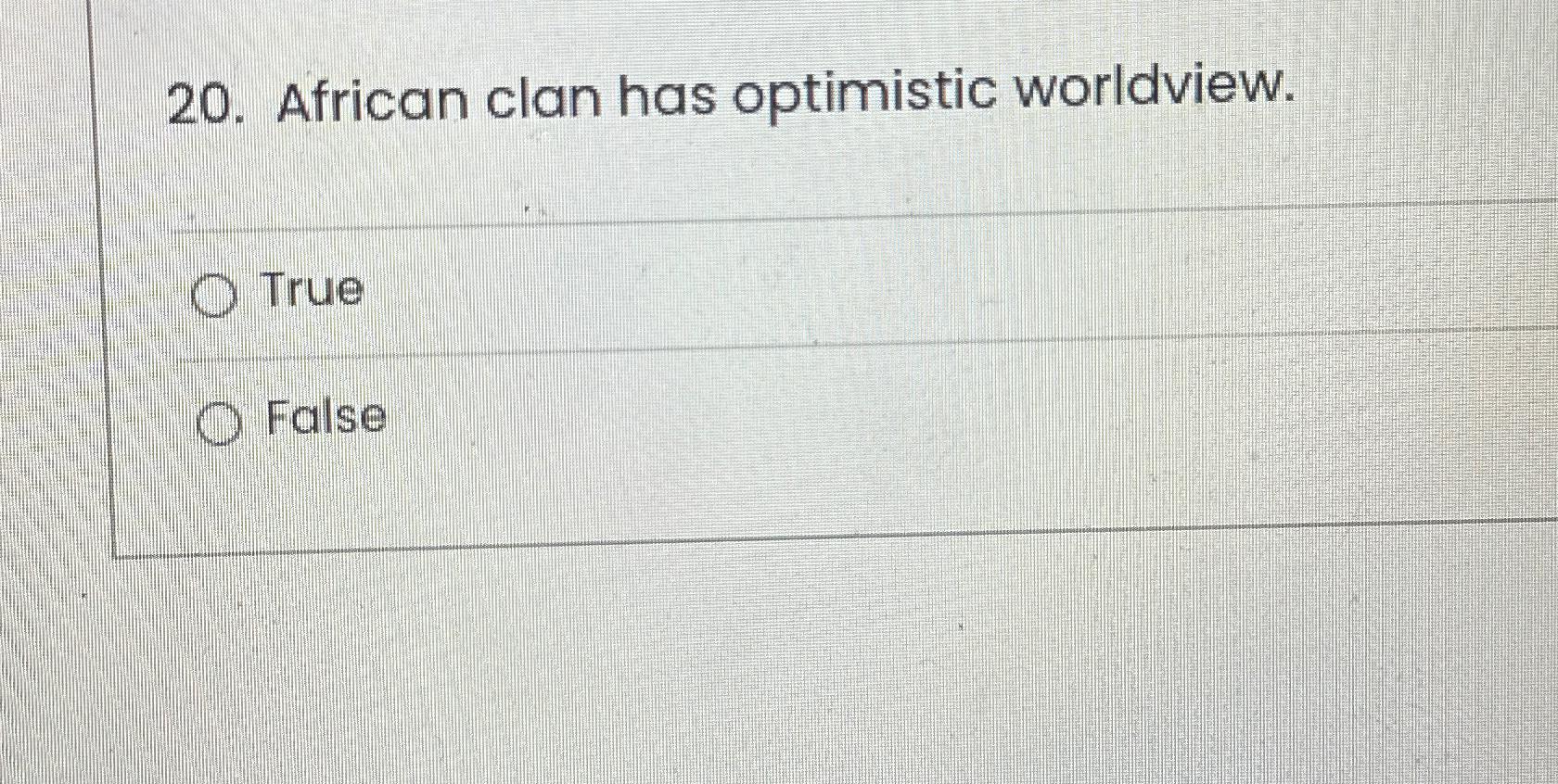  African clan has optimistic worldview. True False 