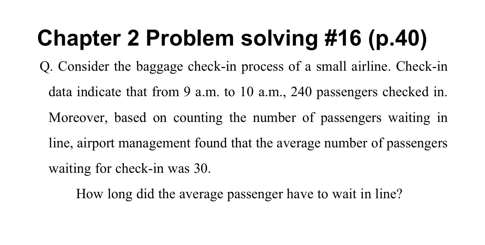  Chapter 2 Problem solving #16(p.40) Q. Consider the baggage check-in process