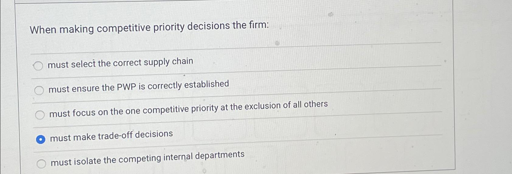  When making competitive priority decisions the firm: must select the correct