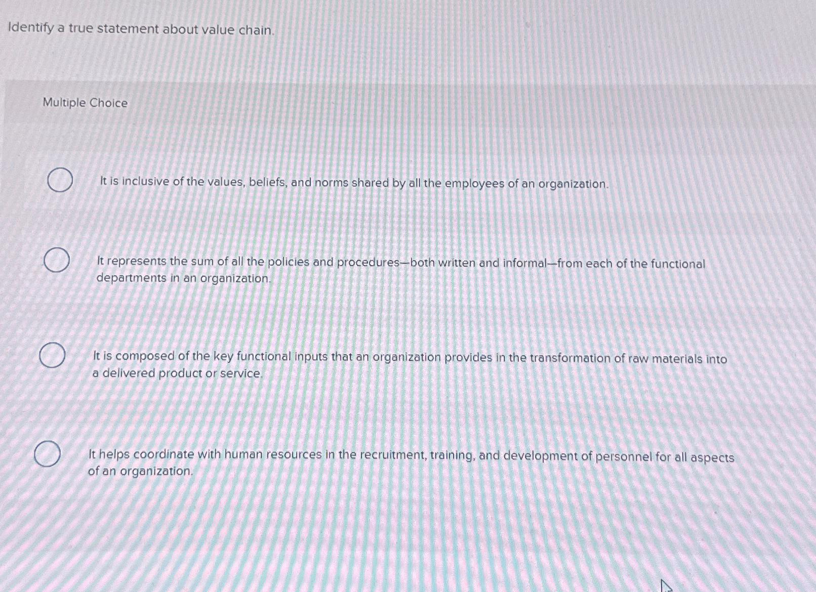  Identify a true statement about value chain. Multiple Choice It is