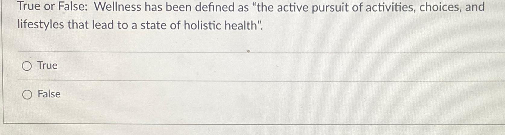  True or False: Wellness has been defined as "the active pursuit