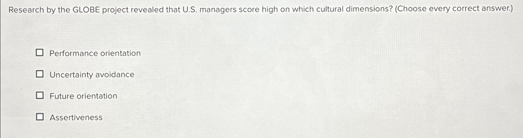  Research by the GLOBE project revealed that U.S. managers score high