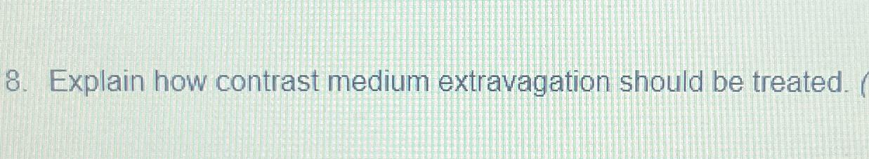  Explain how contrast medium extravagation should be treated. 