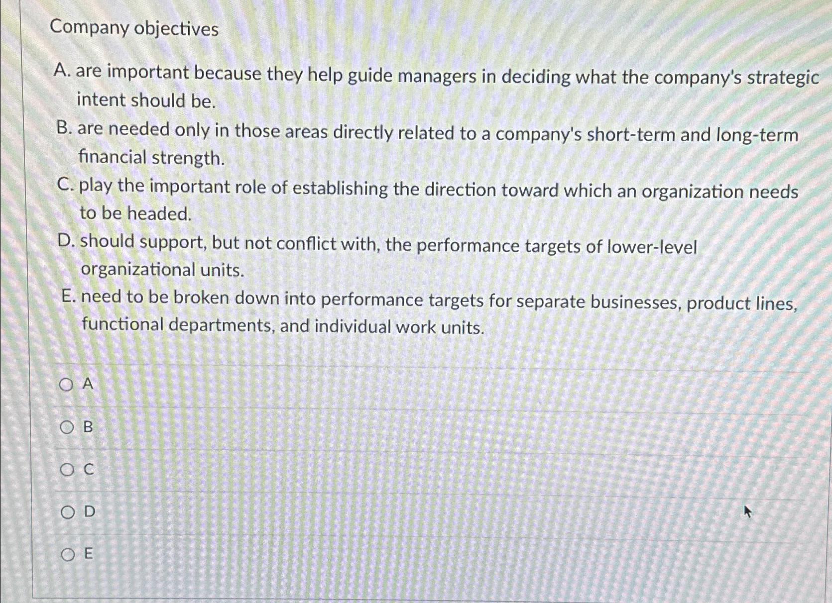  Company objectives A. are important because they help guide managers in
