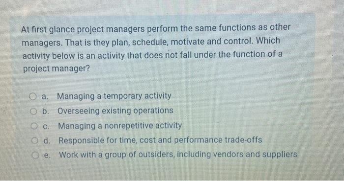  At first glance project managers perform the same functions as other