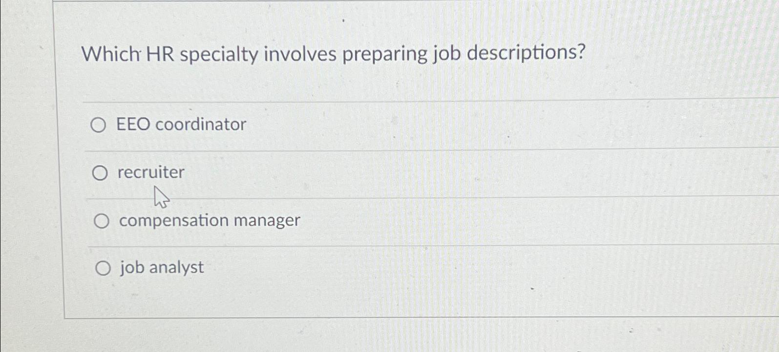  Which HR specialty involves preparing job descriptions? EEO coordinator recruiter compensation