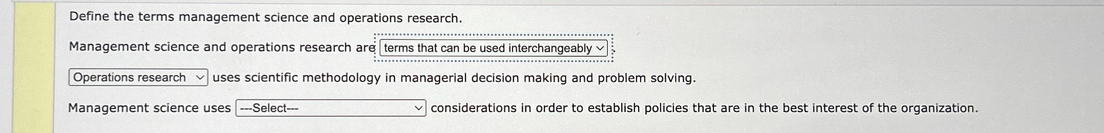  Define the terms management science and operations research. Management science and