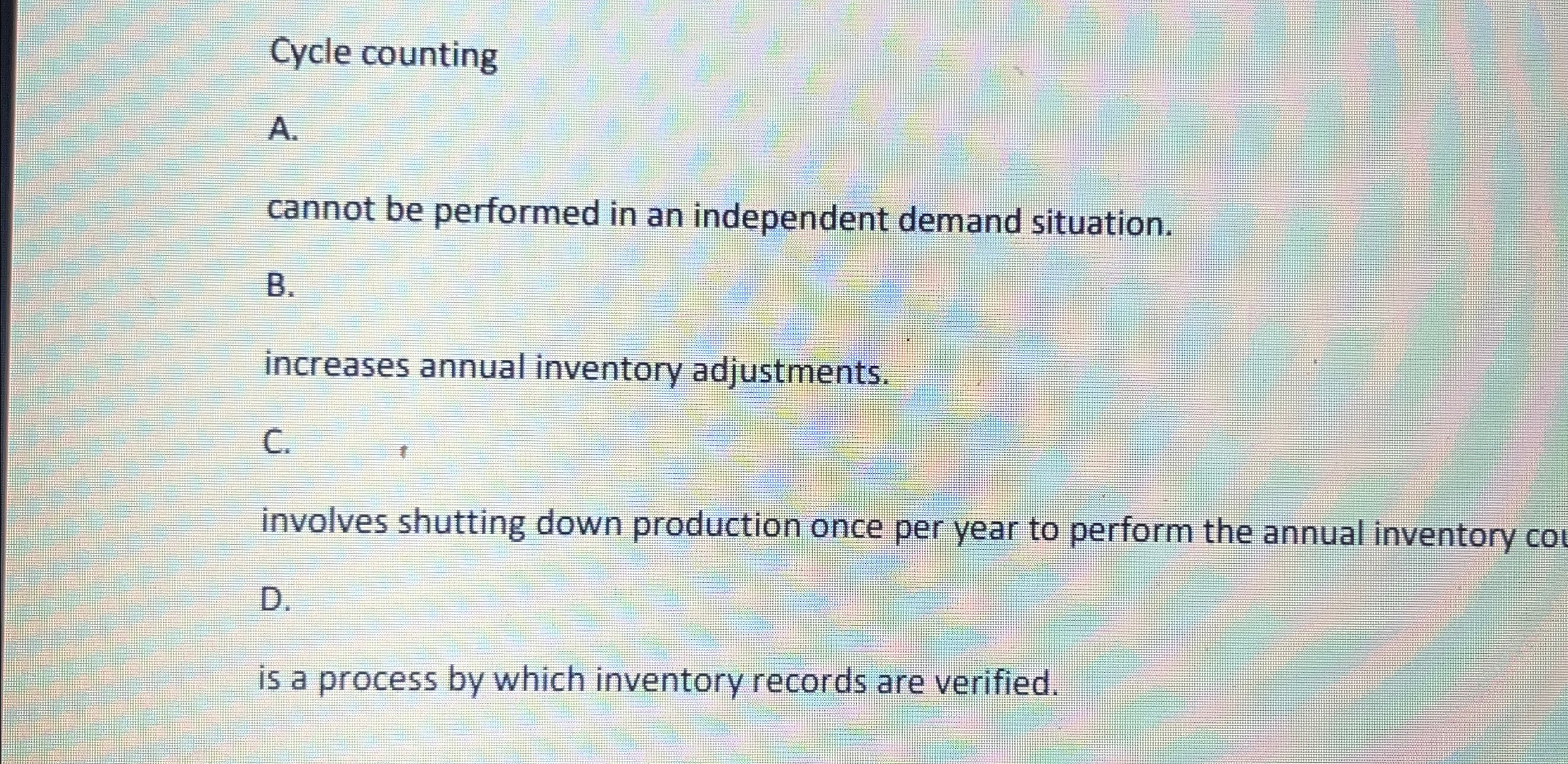  Cycle counting A. cannot be performed in an independent demand situation.