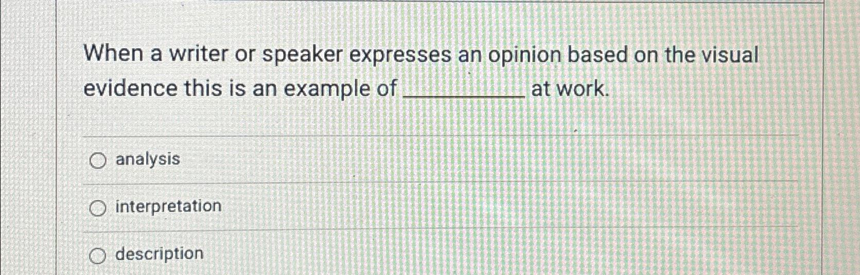  When a writer or speaker expresses an opinion based on the