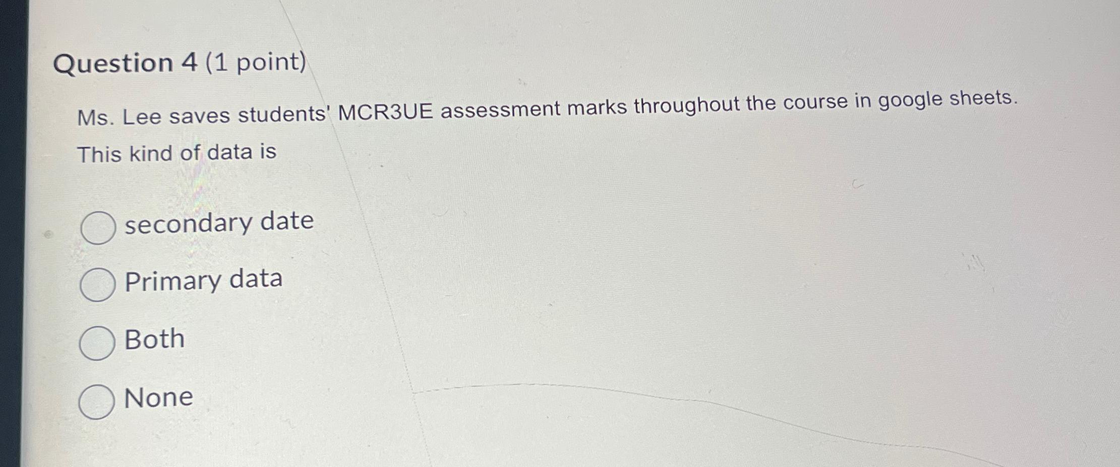 Question 4(1 point) Ms. Lee saves students' MCR3UE assessment marks throughout
