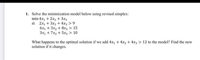  1. Solve the minimization model below using revised simplex: min 4x