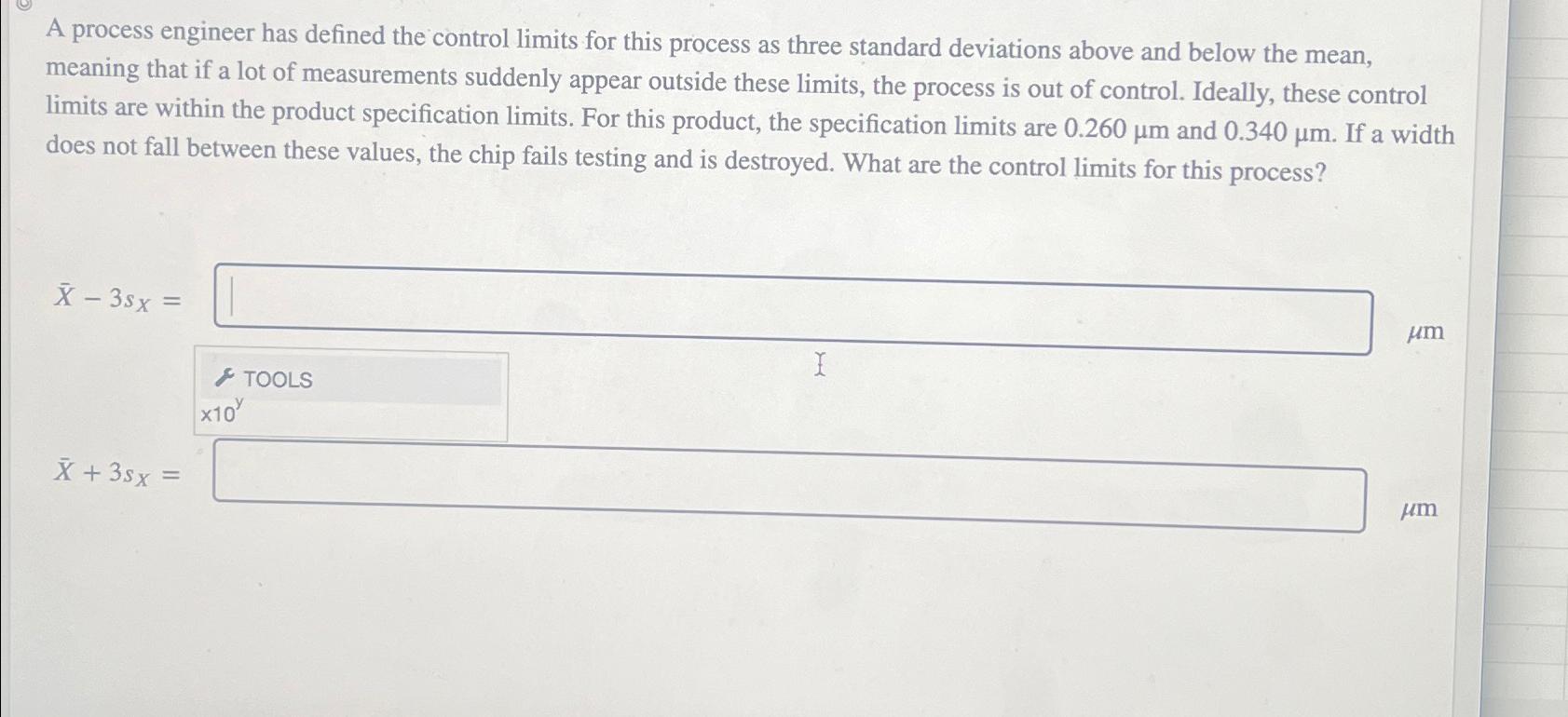  A process engineer has defined the control limits for this process